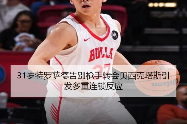 31岁特罗萨德告别枪手转会贝西克塔斯引发多重连锁反应